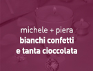 Michele e Piera - Bianchi confetti e tanta cioccolata